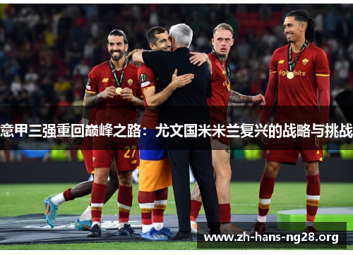 意甲三强重回巅峰之路：尤文国米米兰复兴的战略与挑战