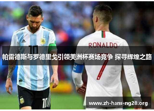 帕雷德斯与罗德里戈引领美洲杯赛场竞争 探寻辉煌之路