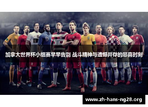加拿大世界杯小组赛早早告别 战斗精神与遗憾并存的悲喜时刻