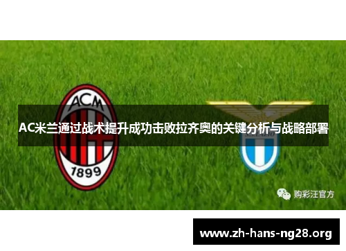 AC米兰通过战术提升成功击败拉齐奥的关键分析与战略部署