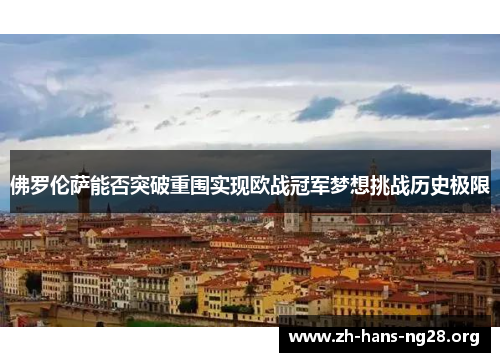 佛罗伦萨能否突破重围实现欧战冠军梦想挑战历史极限
