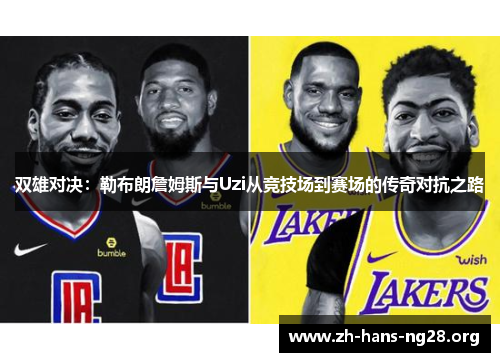 双雄对决：勒布朗詹姆斯与Uzi从竞技场到赛场的传奇对抗之路