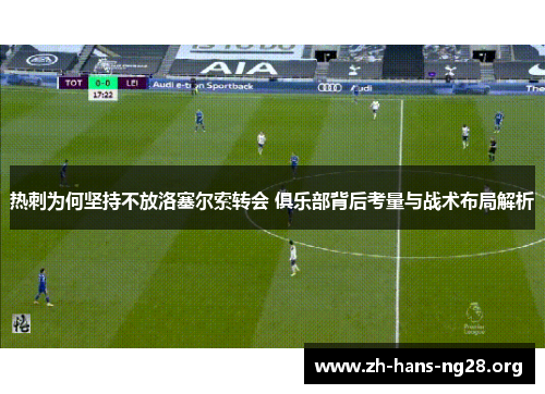 热刺为何坚持不放洛塞尔索转会 俱乐部背后考量与战术布局解析