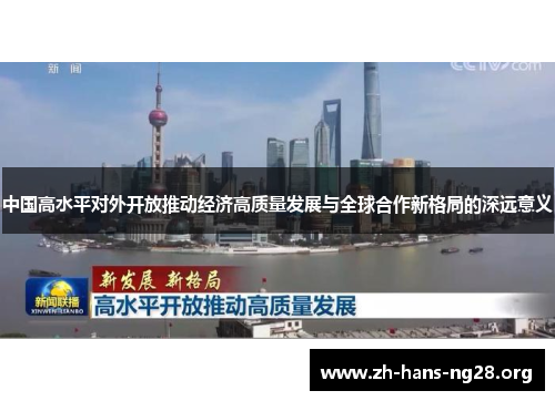 中国高水平对外开放推动经济高质量发展与全球合作新格局的深远意义