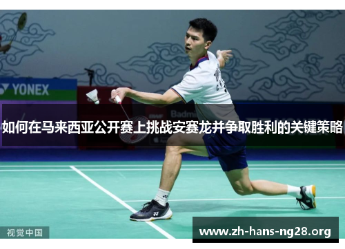 如何在马来西亚公开赛上挑战安赛龙并争取胜利的关键策略