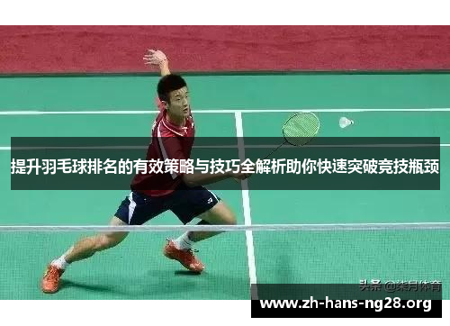 提升羽毛球排名的有效策略与技巧全解析助你快速突破竞技瓶颈