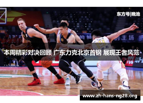 本周精彩对决回顾 广东力克北京首钢 展现王者风范