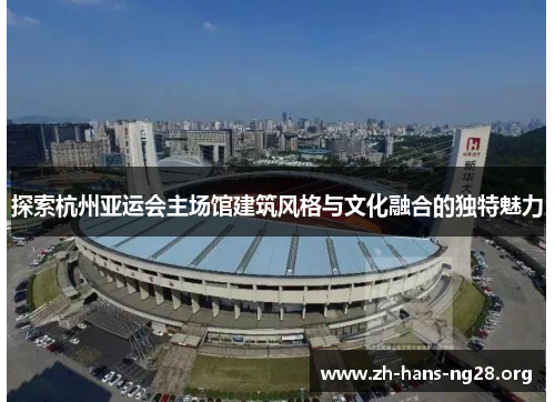 探索杭州亚运会主场馆建筑风格与文化融合的独特魅力