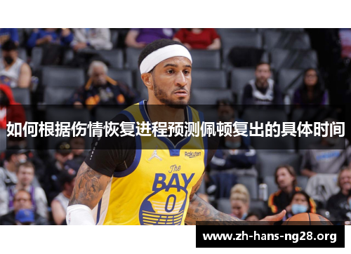 如何根据伤情恢复进程预测佩顿复出的具体时间