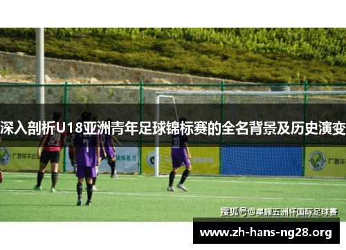 深入剖析U18亚洲青年足球锦标赛的全名背景及历史演变