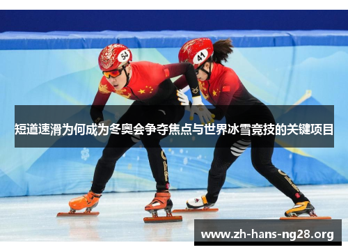 短道速滑为何成为冬奥会争夺焦点与世界冰雪竞技的关键项目