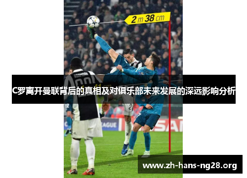 C罗离开曼联背后的真相及对俱乐部未来发展的深远影响分析