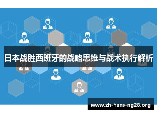 日本战胜西班牙的战略思维与战术执行解析