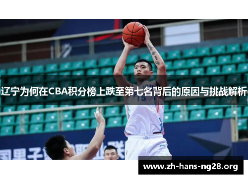 辽宁为何在CBA积分榜上跌至第七名背后的原因与挑战解析 辽宁为何在CBA积分榜上跌至第七名背后的原因与挑战解析