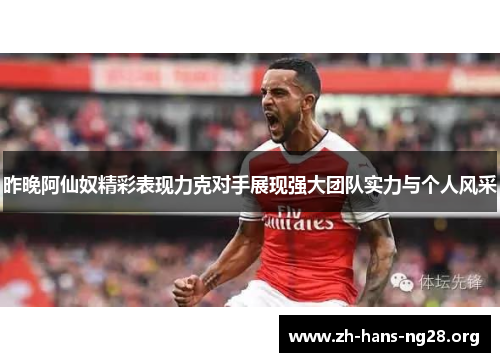 昨晚阿仙奴精彩表现力克对手展现强大团队实力与个人风采