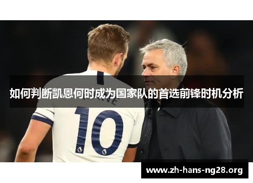 如何判断凯恩何时成为国家队的首选前锋时机分析 如何判断凯恩何时成为国家队的首选前锋时机分析