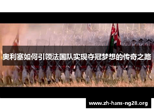 奥利塞如何引领法国队实现夺冠梦想的传奇之路