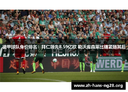 德甲球队身价排名：拜仁领先8.59亿欧 勒沃库森莱比锡紧随其后