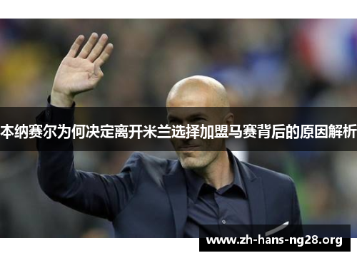 本纳赛尔为何决定离开米兰选择加盟马赛背后的原因解析